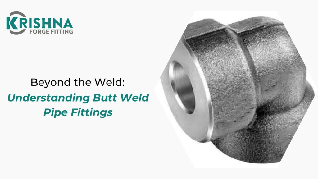 Beyond the Weld: Understanding Butt Weld Pipe Fittings