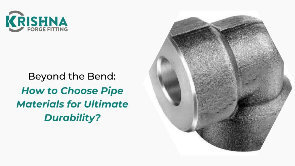 Beyond the Bend: How to Choose Pipe Materials for Ultimate Durability?