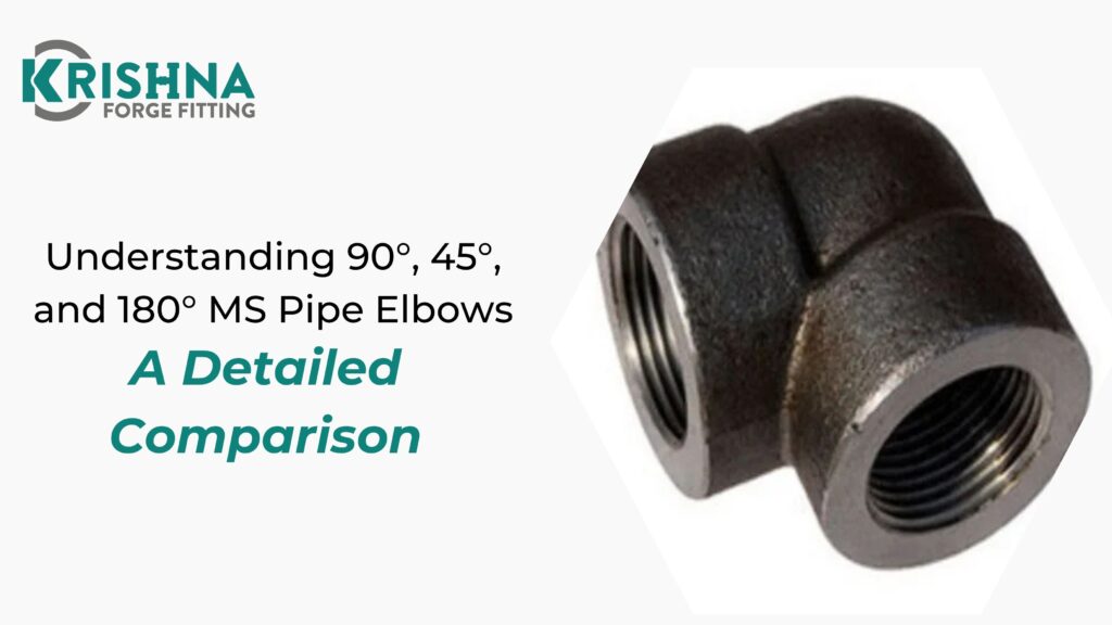 Understanding 90°, 45°, and 180° MS Pipe Elbows – A Detailed Comparison