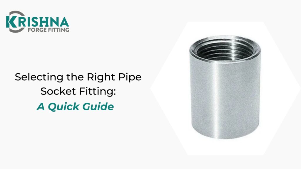 Selecting the Right Pipe Socket Fitting: A Quick Guide