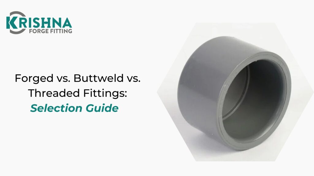Forged vs. Buttweld vs. Threaded Fittings: Selection Guide