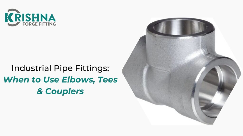 Industrial Pipe Fittings: When to Use Elbows, Tees & Couplers