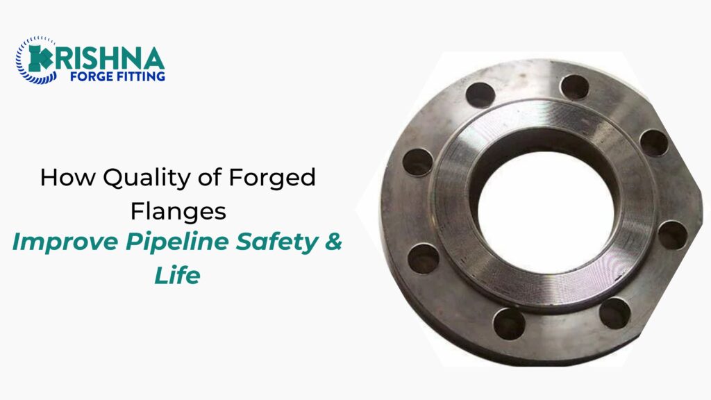 How Quality of Forged Flanges Improve Pipeline Safety & Life