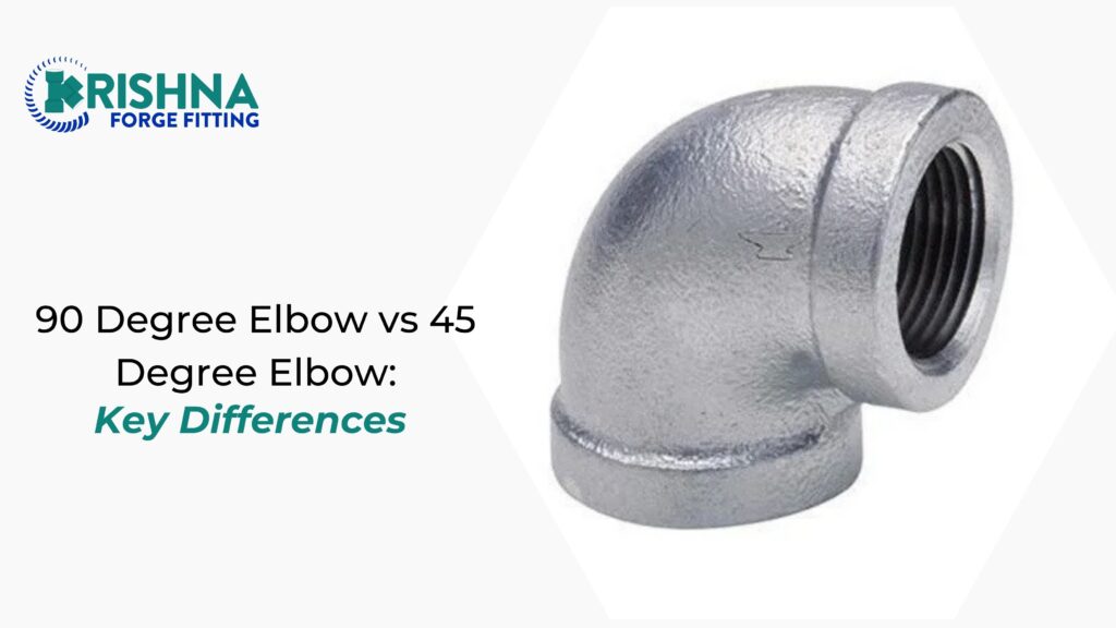 90 Degree Elbow vs 45 Degree Elbow: Key Differences